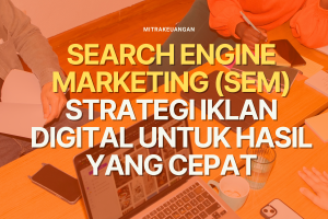 Search Engine Marketing (SEM): Strategi Iklan Digital untuk Hasil Cepat