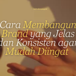 Cara Membangun Brand yang Jelas dan Konsisten agar Mudah Diingat