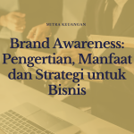 Brand Awareness: Pengertian, Manfaat dan Strategi untuk Bisnis