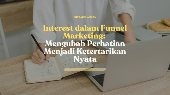 Interest dalam Funnel Marketing: Mengubah Perhatian Menjadi Ketertarikan Nyata