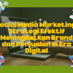 Social Media Marketing: Strategi Efektif Meningkatkan Brand dan Penjualan di Era Digital