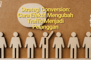Strategi Conversion: Cara Efektif Mengubah Traffic Menjadi Pelanggan