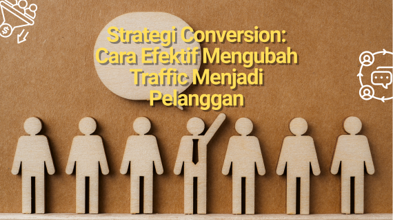 Strategi Conversion: Cara Efektif Mengubah Traffic Menjadi Pelanggan