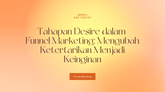Tahapan Desire dalam Funnel Marketing: Mengubah Ketertarikan Menjadi Keinginan