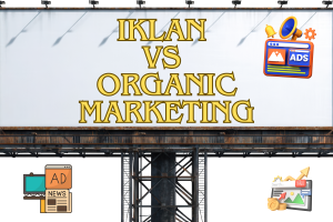 Iklan vs Organic Marketing: Strategi Digital Marketing Paling Efektif untuk Bisnis