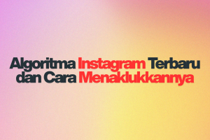 Algoritma Instagram Terbaru dan Cara Menaklukkannya