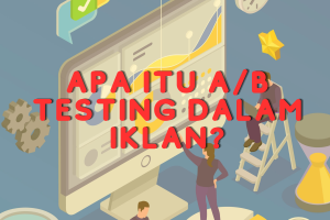 Apa Itu A/B Testing dan Kenapa Penting dalam Iklan?