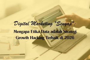 Digital Marketing “Senyap”: Mengapa Etika Data adalah Strategi Growth Hacking Terbaik di 2026