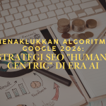 Menaklukkan Algoritma Google 2026: Strategi SEO “Human-Centric” di Era AI