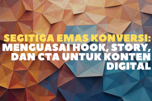 Segitiga Emas Konversi: Menguasai Hook, Story, dan CTA untuk Konten Digital