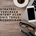 Strategi Evergreen Content Agar Bisnis Terus Menghasilkan