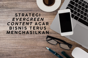 Strategi Evergreen Content Agar Bisnis Terus Menghasilkan